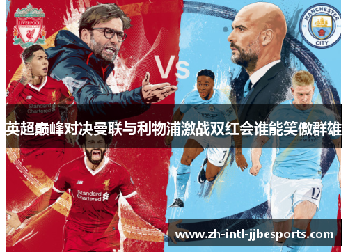 英超巅峰对决曼联与利物浦激战双红会谁能笑傲群雄 英超巅峰对决曼联与利物浦激战双红会谁能笑傲群雄