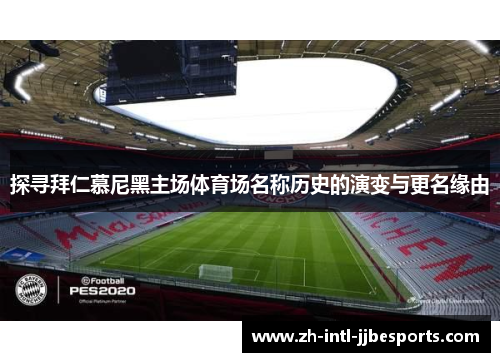 探寻拜仁慕尼黑主场体育场名称历史的演变与更名缘由