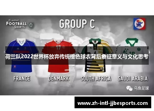 荷兰队2022世界杯放弃传统橙色球衣背后象征意义与文化思考
