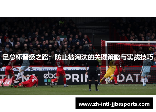 足总杯晋级之路：防止被淘汰的关键策略与实战技巧