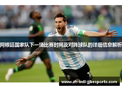 阿根廷国家队下一场比赛时间及对阵球队的详细信息解析