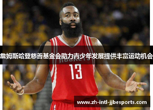 詹姆斯哈登慈善基金会助力青少年发展提供丰富运动机会