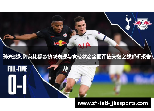 孙兴慜对阵莱比锡欧协联表现与竞技状态全面评估关键之战解析报告