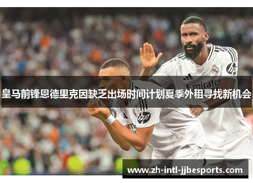 皇马前锋恩德里克因缺乏出场时间计划夏季外租寻找新机会