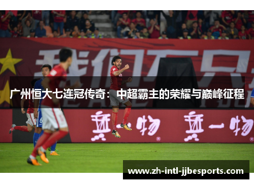 广州恒大七连冠传奇：中超霸主的荣耀与巅峰征程